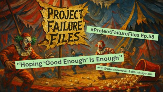 Hoping “Good Enough” Is Enough (#ProjectFailureFiles Ep.58)